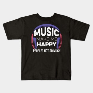 Music Make Me Happy People Not So Much Kids T-Shirt